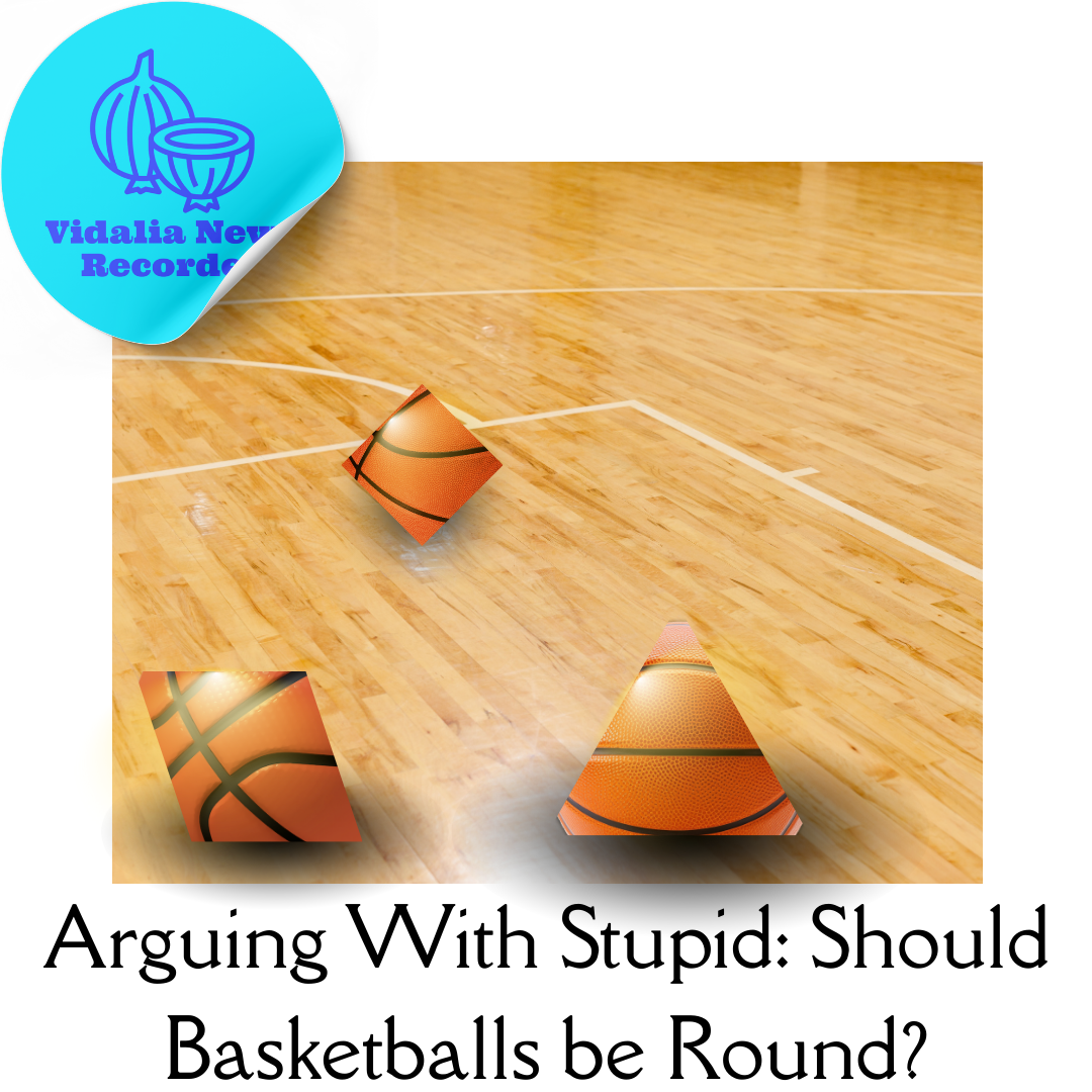 Arguing With Stupid: Should Basketballs be Round?