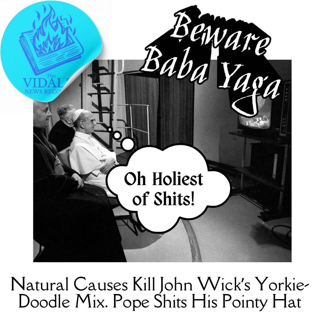 Natural Causes Kill John Wick’s Yorkie-Doodle Mix. Pope Shits His Pointy Hat